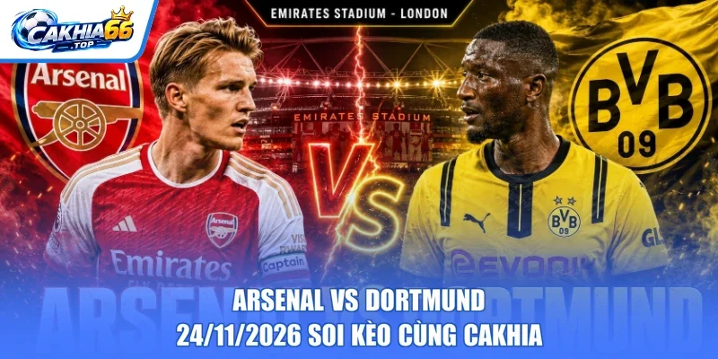 Arsenal Vs Dortmund - 24/11/2026 Soi Kèo Cùng CAKHIA