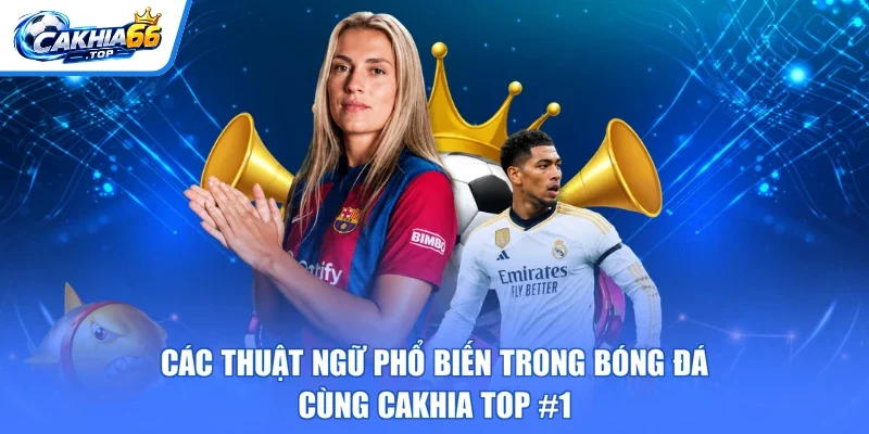 Các Thuật Ngữ Phổ Biến Trong Bóng Đá Cùng CAKHIA Top #1