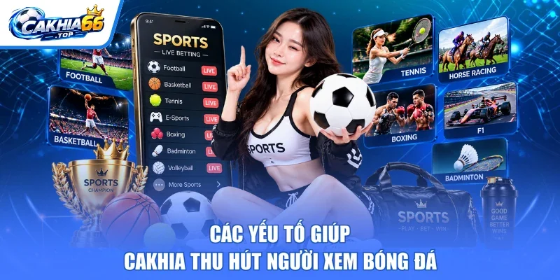 Các yếu tố giúp Cakhia thu hút người xem bóng đá