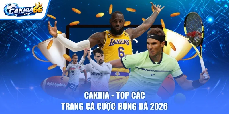 CAKHIA - top các trang cá cược bóng đá 2026