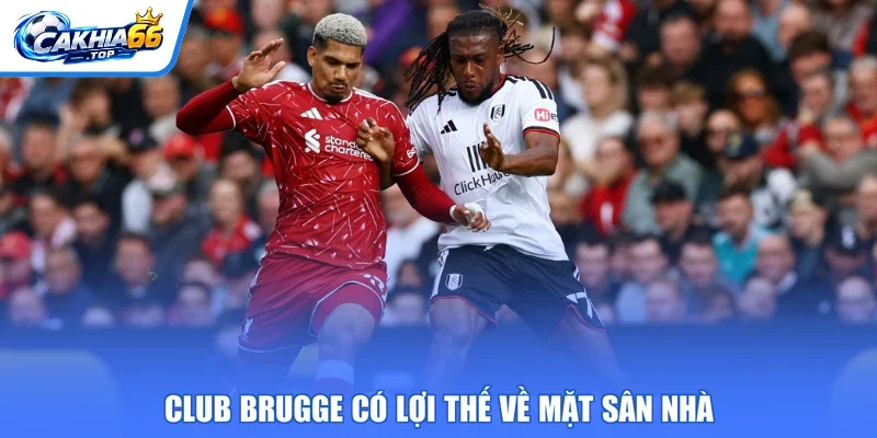 Club Brugge có lợi thế về mặt sân nhà