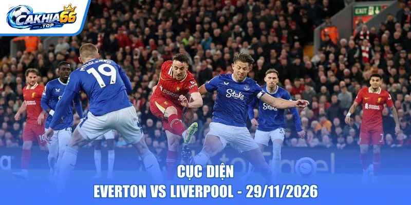 Cục diện Everton vs Liverpool – 29/11/2026