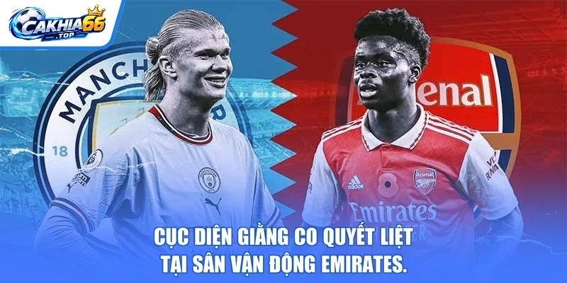 Cục diện giằng co quyết liệt tại sân vận động Emirates.