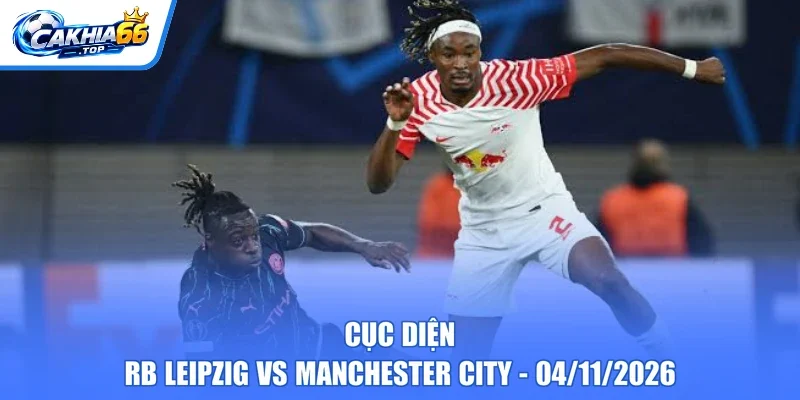Cục diện RB Leipzig vs Manchester City – 04/11/2026