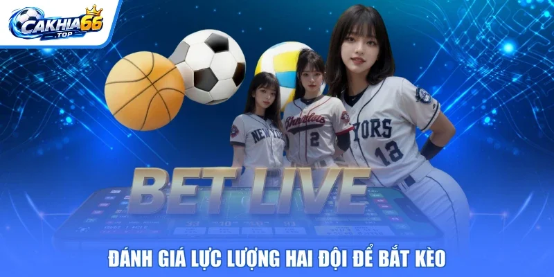 Đánh giá lực lượng hai đội để bắt kèo
