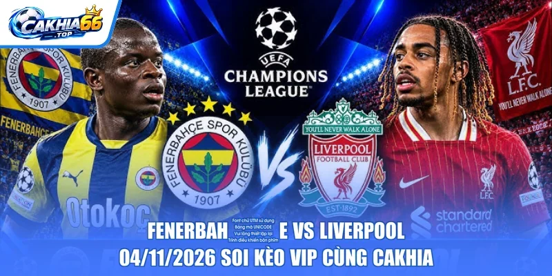 Fenerbahçe Vs Liverpool – 04/11/2026 Soi Kèo VIP Cùng CAKHIA
