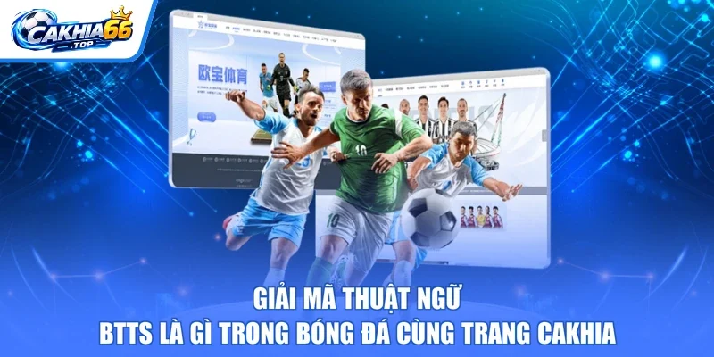Giải Mã Thuật Ngữ BTTS Là Gì Trong Bóng Đá Cùng Trang CAKHIA