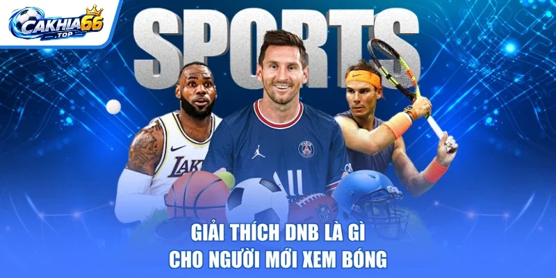 Giải thích DNB là gì cho người mới xem bóng