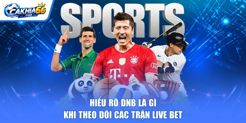Hiểu rõ DNB là gì khi theo dõi các trận live bet