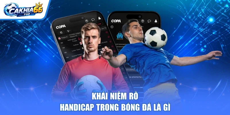 Khái niệm rõ Handicap trong bóng đá là gì