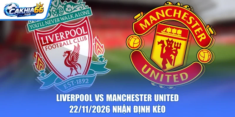 Liverpool Vs Manchester United - 22/11/2026 Nhận Định Kèo