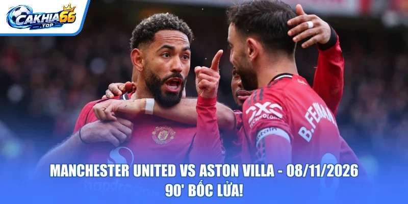 Manchester United Vs Aston Villa - 08/11/2026 | 90' Bốc Lửa!