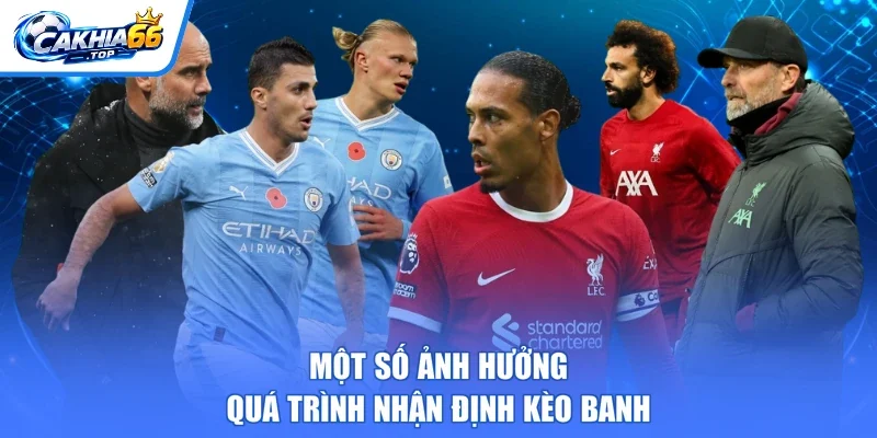 Một số ảnh hưởng quá trình nhận định kèo banh
