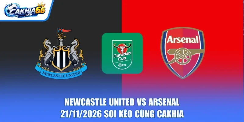 Newcastle United Vs Arsenal – 21/11/2026 Soi Kèo Cùng CAKHIA