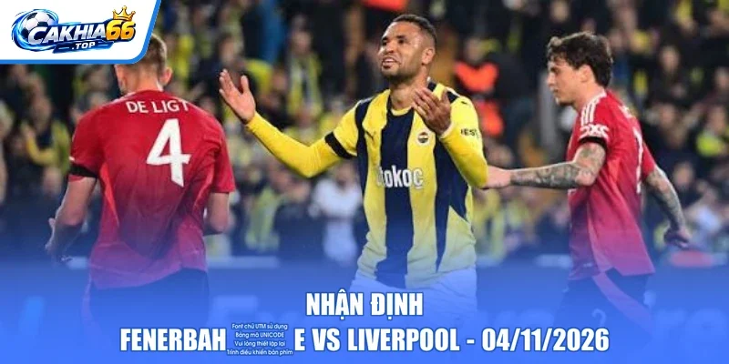 Nhận định Fenerbahçe vs Liverpool – 04/11/2026
