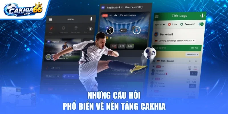 Những câu hỏi phổ biến về nền tảng Cakhia