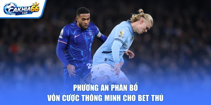 Phương án phân bổ vốn cược thông minh cho bet thủ