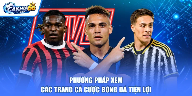 Phương pháp xem các trang cá cược bóng đá tiện lợi