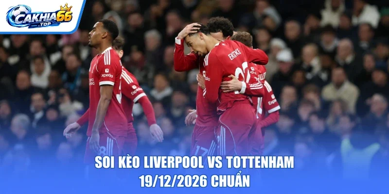 Soi kèo Liverpool vs Tottenham – 19/12/2026 chuẩn