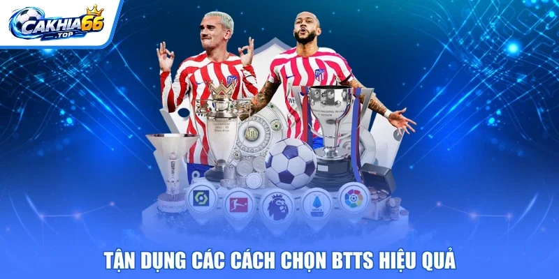 Tận dụng các cách chọn BTTS hiệu quả