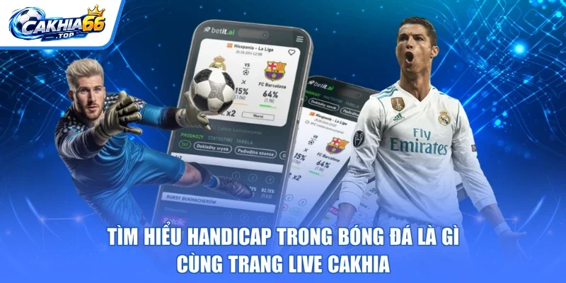Tìm Hiểu Handicap Trong Bóng Đá Là Gì Cùng Trang Live CAKHIA