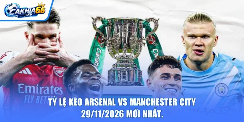 Tỷ lệ kèo Arsenal vs Manchester City – 29/11/2026 mới nhất.