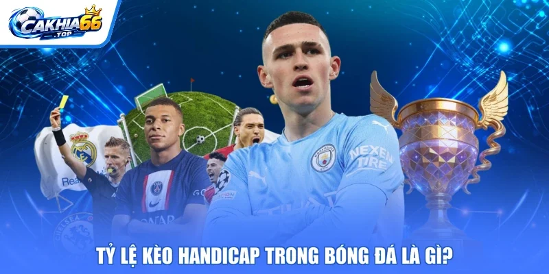 Tỷ lệ kèo Handicap trong bóng đá là gì?